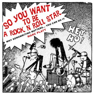 So You Want To Be A Rock N Roll Star: Why Songwriting Matters…You Can Do It (Kindle Edition)