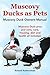 Muscovy Ducks as Pets. Muscovy Duck Owners Manual. Muscovy Du... by Roland Ruthersdale