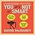 You Are Not So Smart: Why You Have Too Many Friends on Facebook, Why Your Memory Is Mostly Fiction, and 46 Other Ways You're Deluding Yourself