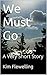 We Must Go by Kim Flewelling