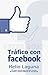 Trafico con facebook: Cómo Utilizo Facebook para Llevar Hordas de Tráfico Gratuito a Cualquier Sitio (Spanish Edition)
