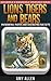 Lions, Tigers and Bears: Phenomenal Photos and Fascinating Fun Facts (Our World’s Remarkable Creatures Series)