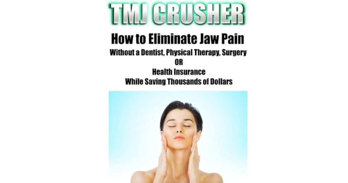 TMJ Crusher How to Eliminate Jaw Pain Without a Dentist, Physical