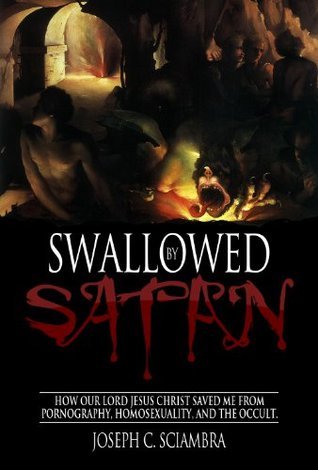 Swallowed by Satan: How Our Lord Jesus Christ Saved Me From Pornography, Homosexuality, And The Occult