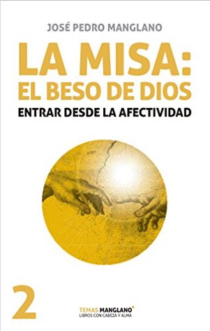 La misa: el beso de Dios: Entrar desde la afectividaad (Temas Manglano nº 2) (Spanish Edition)
