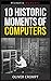 10 Historic Moments Of Computers - Historic Moments Series by Oliver Crompt