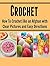 Crochet: How to Crochet Like an Afghan with Clear Pictures and Easy Directions: (crochet, crochet patterns, crochet patterns for kids, crochet patterns for kids, crochet patterns for beginners)