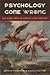 Psychology Gone Wrong: The Dark Sides of Science and Therapy