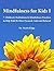 Mindfulness for Kids I: 7 Children's Meditations & Mindfulness Practices to Help Kids Be More Focused, Calm and Relaxed: Seven Meditation Scripts with Warm-up & Follow-up Activities