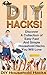 DIY Hacks! DIY Household Hacks: Discover A Collection of Easy Fast And Simple Household Hack You Will Love (diy household hacks, diy projects Book 1)