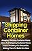 Shipping Container Homes: Amazing Shipping Container Homes Ideas And Shipping Container House Pictures And Why You Should Be Making Plans To Build One Now! (Shipping Container House Plans)