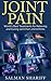 JOINT PAIN: World's Best Treatments for Relieving and Curing Joint Pain and Arthritis
