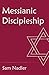 Messianic Discipleship: Following Yeshua, Growing in Messiah