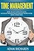 Time Management: How To Get Your Life Back, Increase Productivity And Get More Work Done Stress Free (Stress Free Productivity, Getting Things Done)