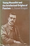 Young Mussolini and the Intellectual Origins of Fascism by A. James Gregor