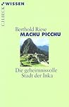 Machu Picchu: Die geheimnisvolle Stadt der Inka Machu Picchu: Die geheimnisvolle Stadt der Inka