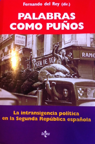 Palabras como puños: La intransigencia política en la Segunda República Española