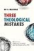 Three Theological Mistakes: How to Correct Enlightenment Assumptions about God, Miracles, and Free Will