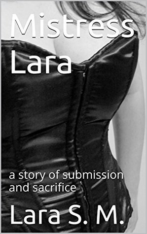 Mistress Lara: a femdom story of submission and sacrifice (Femdom stories Book 1)