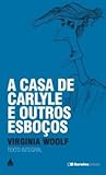 A Casa de Carlyle e Outros Esboços by Virginia Woolf A Casa de Carlyle e Outros Esboços by Virginia Woolf