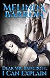 Dear Mr. Bancroft, I Can Explain by Melinda Barron Dear Mr. Bancroft, I Can Explain by Melinda Barron