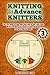 Knitting for Advance Knitters Volume 3: The Last Book to take your Knitting to the Final Level. With Even more Intricate Stitches, Afghans, Patterns and Garments (How to Knit)