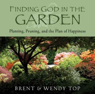 Finding God in the Garden: Planting, Pruning and the Plan of Happiness