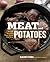 Meat and Potatoes: Simple Recipes that Sizzle and Sear