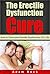 The Erectile Dysfunction Cure - How to Overcome Erectile Dysfunction for Life (Dysfunction, cure, addiction)
