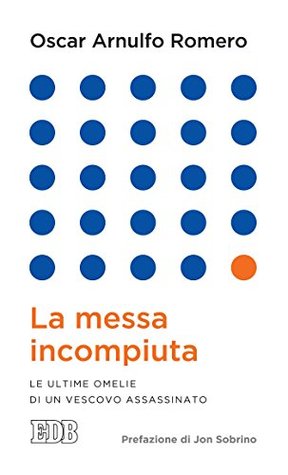 La messa incompiuta: Le ultime omelie di un vescovo assassinato. Prefazione di Jon Sobrino (Lapislazzuli Vol. 6) (Italian Edition)