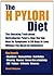 The H Pylori Diet: The Shocking Truth About Helicobacter Pylori and How You Can Beat Its Symptoms in 60 Days or Less without Antibiotics