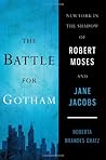 The Battle for Gotham: New York in the Shadow of Robert Moses and Jane Jacobs