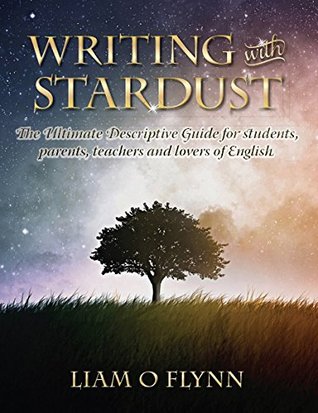 Writing with Stardust: The Ultimate Descriptive Guide for students, parents, teachers and writers (Kindle Edition)