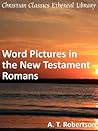 Word Pictures in the New Testament - Romans - Enhanced Version