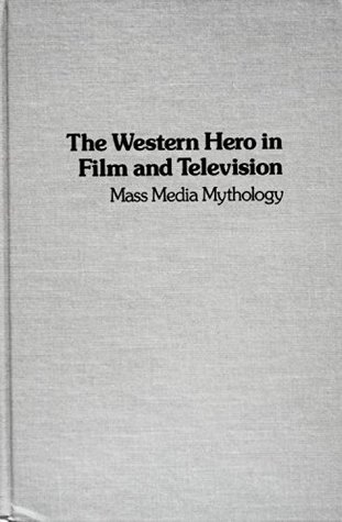 The Western Hero in Film and Television: Mass Media Mythology (Studies in Cinema)