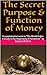 The Secret Purpose & Function of Money: A supplemental work to “The World Order: A Study in the Hegemony of Parasitism” by Eustace Mullins
