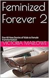 Feminized Forever 2: Five All-New Stories of Male to Female Transformation
