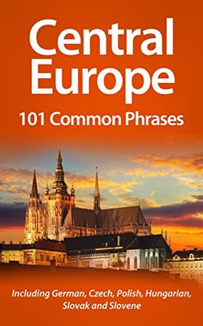 Central Europe: 101 Common Phrases: Including German, Czech, Polish, Hungarian, Slovak and Slovene. (Kindle Edition)