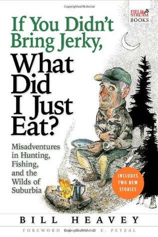 If You Didn't Bring Jerky, What Did I Just Eat?: Misadventures in Hunting, Fishing, and the Wilds of Suburbia (Hardcover)
