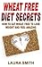 Wheat Free Diet Secrets How To Eat Wheat Free To Lose Weight And Feel Amazing