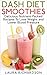 Dash Diet Smoothies: Delicious Nutrient-Packed Recipes To Shred Weight and Lower Blood Pressure (Low Sodium, Low Fat, Low Carb, Low Cholesterol)
