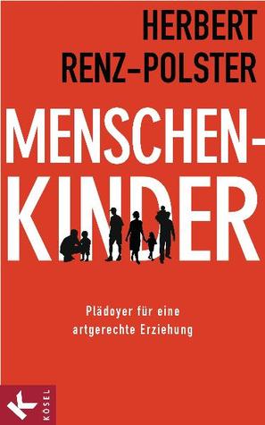 Menschenkinder: Plädoyer für eine artgerechte Erziehung