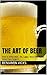 The Art of Beer by Benjamin Vicks