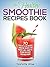 The Healthy Smoothie Recipes Book: 70 Healthy & Nutritious Smoothie Recipes For Weight Loss, Diabetes, Blood Pressure Smoothie, (Green Smoothie, Smoothie ... Ways To Improve Body & Mind) Book 1)
