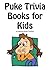 Puke Trivia Books for Kids
