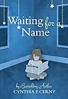 Waiting for a Name by Cynthia P. Cerny