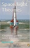 Spaceflight Theories: A beginners guide to rocket and space sciences