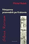 Silva Rerum. Nietypowy przewodnik po Krakowie Silva Rerum. Nietypowy przewodnik po Krakowie