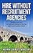 HIRE WITHOUT RECRUITMENT AGENCIES: Develop your own recruitment strategy to hire the talent your business needs