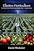 Electro-Horticulture: The Secret to Faster Growth, Larger Yields, and More... Using Electricity!